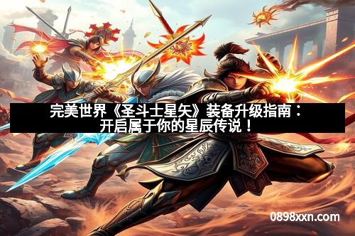 完美世界《圣斗士星矢》装备升级指南:开启属于你的星辰传说!